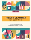 French Grammar For Beginners: The most complete textbook and workbook for French Learners Cover Image