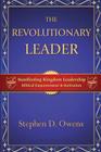 The Revolutionary Leader: Manifesting Kingdom Leadership By Stephen D. Owens Cover Image