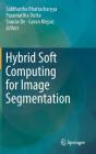 Hybrid Soft Computing for Image Segmentation By Siddhartha Bhattacharyya (Editor), Paramartha Dutta (Editor), Sourav de (Editor) Cover Image