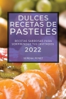 Dulces Recetas de Pasteles 2022: Recetas Sabrosas Para Sorprender Tus Invitados By Serena Perez Cover Image