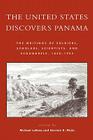 The United States Discovers Panama: The Writings of Soldiers, Scholars, Scientists, and Scoundrels, 1850-1905 By Michael J. LaRosa (Editor), Germán R. Mejía (Editor) Cover Image
