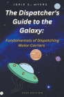The Dispatcher's Guide to the Galaxy: Fundamentals of Dispatching Motor Carriers By Jorie Myers Cover Image