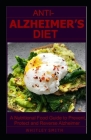 Anti-Alzheimer's Diet: A Nutritional Food Guide to Prevent, Protect and Reverse ALZHEIMER By Whitley Smith Cover Image