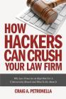 How Hackers Can Crush Your Law Firm: Why Law Firms Are At High Risk For A Cybersecurity Breach And What To Do About It Cover Image