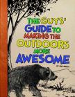 The Guys' Guide to Making the Outdoors More Awesome (Guys' Guides) By Eric Braun Cover Image