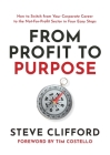 From Profit to Purpose: How to switch from your corporate career to the not-for-profit sector in four easy steps By Steve Clifford Cover Image