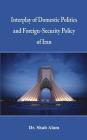 Interplay of Domestic Politics and Foreign-Security Policy of Iran By Alam Cover Image