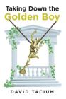 Taking Down the Golden Boy By David Tacium Cover Image