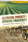 Alleviating Poverty/Advancing Prosperity: An Essential Guide for Helping the Poor Cover Image