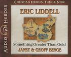 Eric Liddell: Something Greater Than Gold (Christian Heroes: Then & Now) By Janet Benge, Geoff Benge, Tim Gregory (Read by) Cover Image