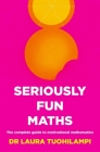 Seriously Fun Maths: The complete guide to motivational mathematics By Laura Tuohilampi Cover Image
