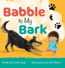 Babble to My Bark By Emmie Seals, Summer Macon (Illustrator), Kayla Curry (Designed by) Cover Image