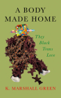 A Body Made Home: They Black Trans Love By K. Marshall Green Cover Image