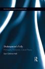 Shakespeare's Folly: Philosophy, Humanism, Critical Theory (Routledge Studies in Shakespeare) By Sam Hall Cover Image