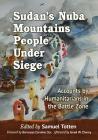 Sudan's Nuba Mountains People Under Siege: Accounts by Humanitarians in the Battle Zone By Samuel Totten (Editor) Cover Image