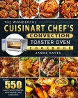 The Wonderful Cuisinart Chef's Convection Toaster Oven Cookbook: Enjoy 550 Easy, Yummy Recipes on A Budget for Everyone Cover Image