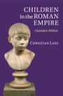Children in the Roman Empire: Outsiders Within By Christian Laes Cover Image
