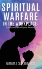 Spiritual Warfare in the Workplace: A Handbook for Diligent Workers By Ed D. Bccc Carr Cover Image