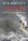Titanic 9 Hours to Hell: The Survivors' Story By W. B. Bartlett Cover Image