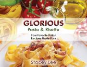 Glorious Pasta & Risotto: Your Favorite Italian Recipes Made Easy By Stacey Lee Blake Cover Image