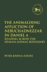 The Animalising Affliction of Nebuchadnezzar in Daniel 4: Reading Across the Human-Animal Boundary (Library of Hebrew Bible/Old Testament Studies) By Peter Joshua Atkins Cover Image