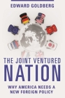 The Joint Ventured Nation: Why America Needs a New Foreign Policy By Edward Goldberg Cover Image