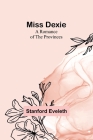 Miss Dexie; A Romance of the Provinces By Stanford Eveleth Cover Image