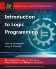 Introduction to Logic Programming (Synthesis Lectures on Artificial Intelligence and Machine Le) By Michael Genesereth, Vinay K. Chaudhri, Ronald Brachman (Editor) Cover Image