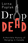 Drop Dead: A Horrible History of Hanging in Canada Cover Image