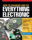 How to Diagnose and Fix Everything Electronic By Michael Jay Geier, Richard Doherty (Foreword by) Cover Image