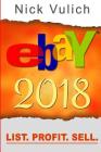 Ebay 2018: List. Profit. Sell. By Nick Vulich Cover Image