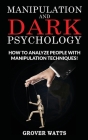 Manipulation and Dark Psychology: How to Analyze People with Manipulation Techniques! Body Language, NLP and Mind Control, Hypnosis to Influence Peopl By Grover Watts Cover Image