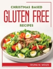Christmas Based Gluten-Free Recipes By Celina M Moles Cover Image