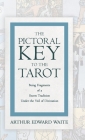 The Pictorial Key to the Tarot - Being Fragments of a Secret Tradition Under the Veil of Divination By Arthur Edward Waite Cover Image