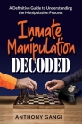 Inmate Manipulation Decoded: A Definitive Guide to Understanding the Manipulation Process Cover Image