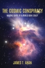 The Cosmic Conspiracy: Making Sense Of A World Gone Crazy By James T. Anan Cover Image