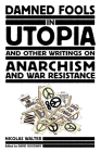 Damned Fools in Utopia: And Other Writings on Anarchism and War Resistance Cover Image