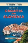 The History of Croatia and Slovenia (Greenwood Histories of the Modern Nations) By Christopher Deliso Cover Image