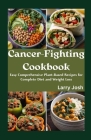 Cancer-Fighting Cookbook: Easy Comprehensive Plant-Based Recipes for Complete Diet and Weight Loss Cover Image