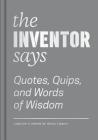 The Inventor Says: Quotes, Quips and Words of Wisdom By Kevin Lippert (Compiled by) Cover Image