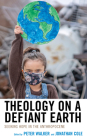 Theology on a Defiant Earth: Seeking Hope in the Anthropocene (Religious Ethics and Environmental Challenges) By Jonathan Cole (Editor), Peter Walker (Editor), Jonathan Cole (Contribution by) Cover Image