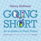 Going Short: An Invitation to Flash Fiction By Nancy Stohlman, Nancy Stohlman (Read by) Cover Image