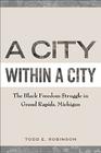 A City within a City: The Black Freedom Struggle in Grand Rapids, Michigan By Todd E. Robinson Cover Image