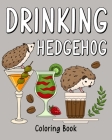 Drinking Hedgehog Coloring Book: Coloring Books for Adults, Coloring Book with Many Coffee & Drinks Recipes By Paperland Cover Image