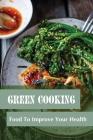 Green Cooking: Food To Improve Your Health: Diet Cookbook Cover Image