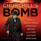 Churchill's Bomb Lib/E: How the United States Overtook Britain in the First Nuclear Arms Race By Graham Farmelo, Clive Chafer (Read by) Cover Image
