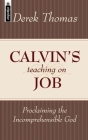 Calvin's Teaching on Job: Proclaiming the Incomprehensible God By Derek W. H. Thomas Cover Image