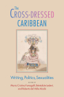 The Cross-Dressed Caribbean: Writing, Politics, Sexualities (New World Studies) By Maria Cristina Fumagalli (Editor), Bénédicte Ledent (Editor), Roberto del Valle Alcalá (Editor) Cover Image