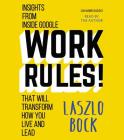 Work Rules! Lib/E: Insights from Inside Google That Will Transform How You Live and Lead By Laszlo Bock (Read by) Cover Image