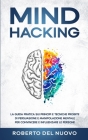 Mind Hacking: La Guida Pratica sui Principi e Tecniche Proibite di Persuasione e Manipolazione Mentale per Convincere e Influenzare Cover Image